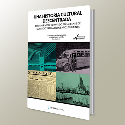 Una Historia Cultural Descentrada: Estudios Sobre El Partido Bonaerense De Florencio Varela En Los Años Cuarenta